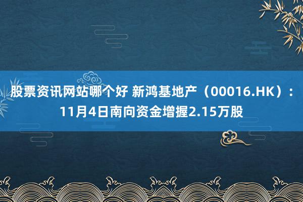 股票资讯网站哪个好 新鸿基地产（00016.HK）：11月4日南向资金增握2.15万股