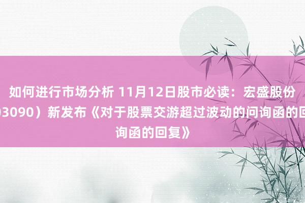 如何进行市场分析 11月12日股市必读：宏盛股份（603090）新发布《对于股票交游超过波动的问询函的回复》