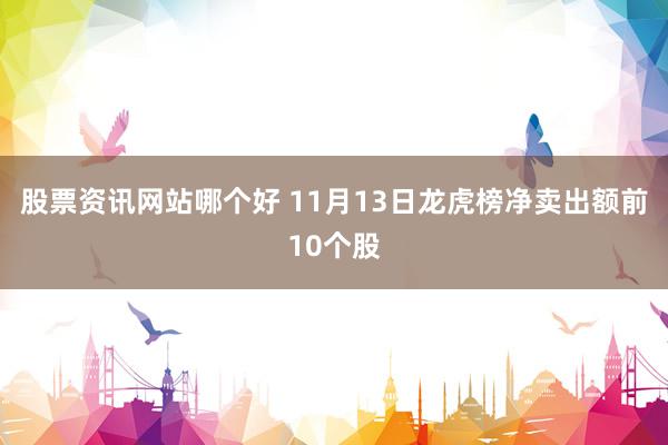 股票资讯网站哪个好 11月13日龙虎榜净卖出额前10个股