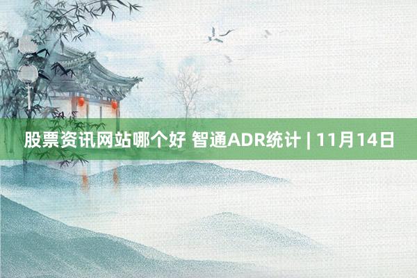 股票资讯网站哪个好 智通ADR统计 | 11月14日