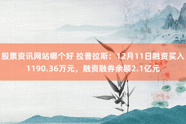 股票资讯网站哪个好 拉普拉斯：12月11日融资买入1190.36万元，融资融券余额2.1亿元