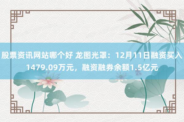 股票资讯网站哪个好 龙图光罩：12月11日融资买入1479.09万元，融资融券余额1.5亿元