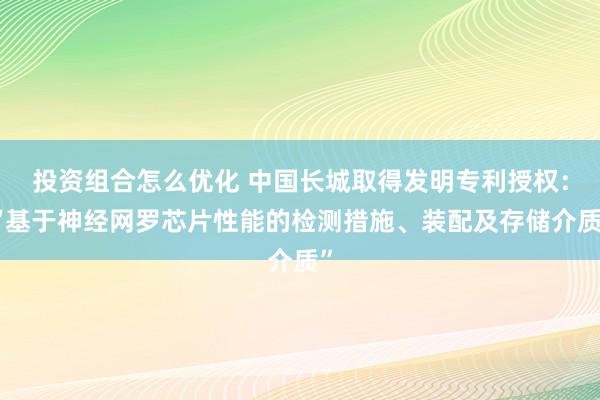 投资组合怎么优化 中国长城取得发明专利授权：“基于神经网罗芯片性能的检测措施、装配及存储介质”