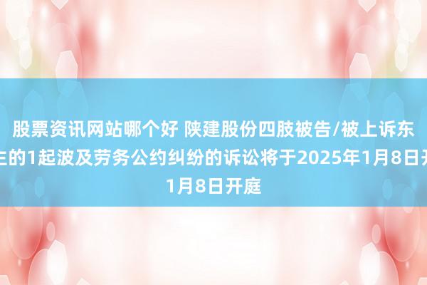 股票资讯网站哪个好 陕建股份四肢被告/被上诉东谈主的1起波及劳务公约纠纷的诉讼将于2025年1月8日开庭