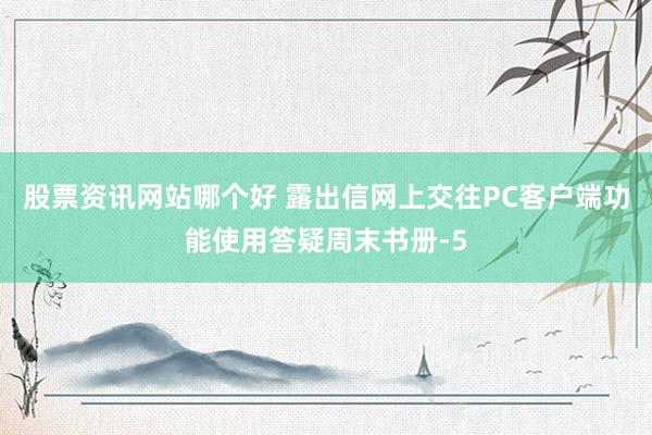 股票资讯网站哪个好 露出信网上交往PC客户端功能使用答疑周末书册-5