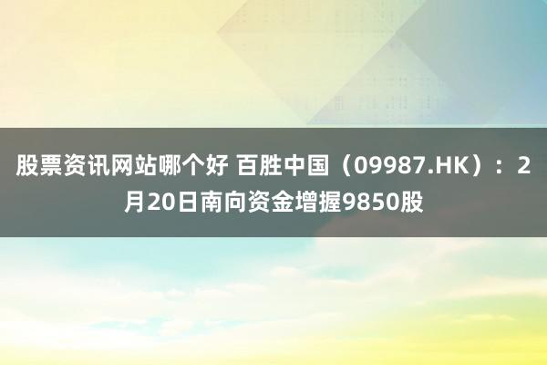 股票资讯网站哪个好 百胜中国（09987.HK）：2月20日南向资金增握9850股