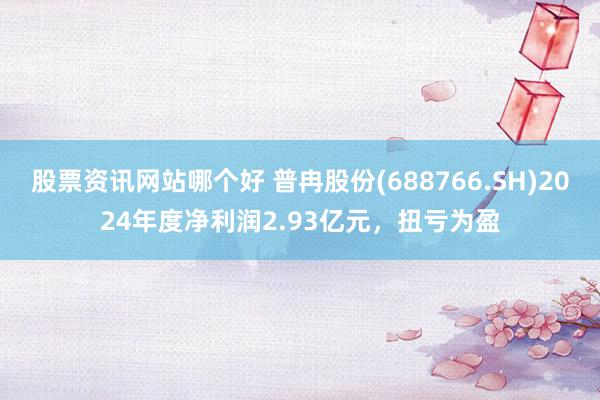 股票资讯网站哪个好 普冉股份(688766.SH)2024年度净利润2.93亿元，扭亏为盈