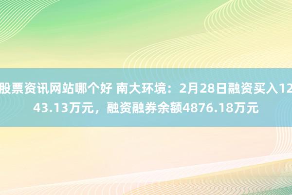 股票资讯网站哪个好 南大环境：2月28日融资买入1243.13万元，融资融券余额4876.18万元