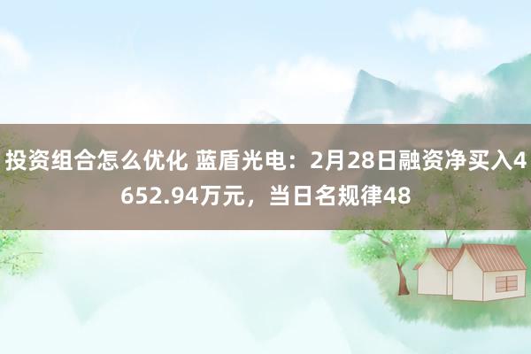 投资组合怎么优化 蓝盾光电：2月28日融资净买入4652.94万元，当日名规律48