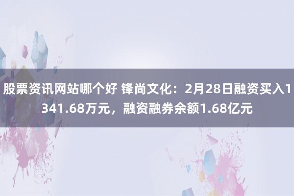 股票资讯网站哪个好 锋尚文化：2月28日融资买入1341.68万元，融资融券余额1.68亿元