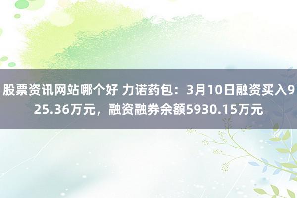 股票资讯网站哪个好 力诺药包：3月10日融资买入925.36万元，融资融券余额5930.15万元