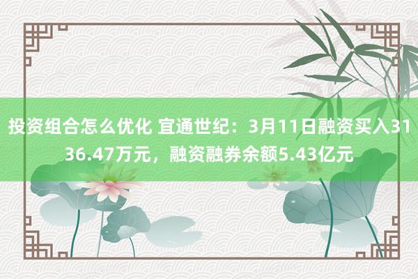 投资组合怎么优化 宜通世纪：3月11日融资买入3136.47万元，融资融券余额5.43亿元